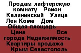 Продам лифтерскую комнату › Район ­ Калининский › Улица ­ Лен Кома › Дом ­ 40   › Общая площадь ­ 17 › Цена ­ 1 500 000 - Все города Недвижимость » Квартиры продажа   . Крым,Севастополь